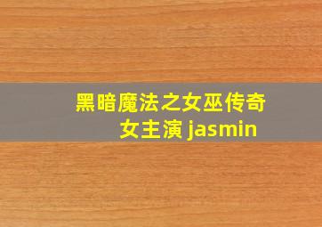 黑暗魔法之女巫传奇女主演 jasmin